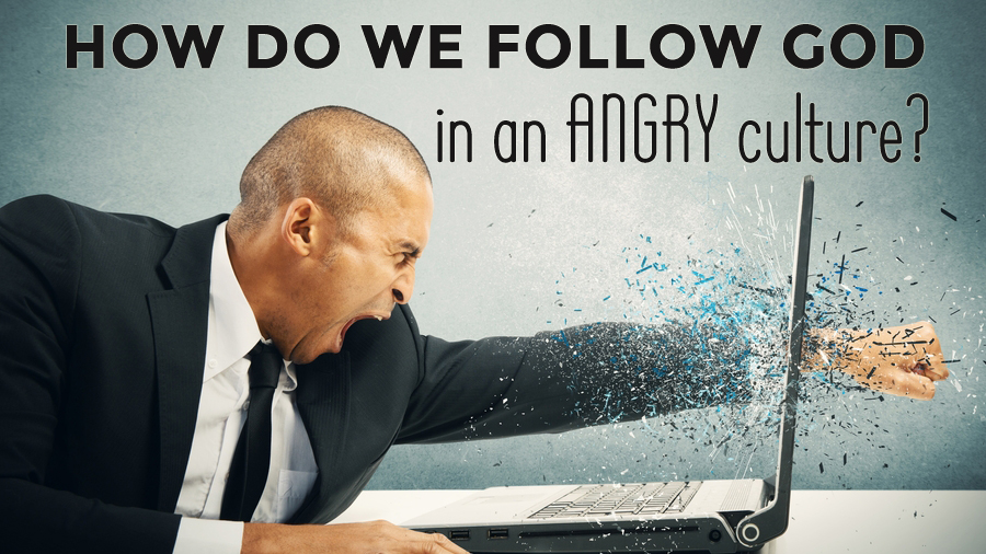 How Do We Follow God in an Angry Culture?